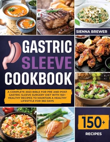 Gastric Sleeve Cookbook: A Complete 2023 Bible for Pre and Post Gastric Sleeve Surgery Diet with 150+ Healthy Recipes to Maintain a Healthy Lifestyle for 365 Days