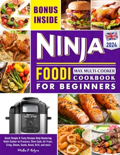 Ninja Foodi Cookbook for Beginners 2024 UK: Quick Simple & Tasty Recipes Help Mastering Multi-Cooker to Pressure, Slow Cook, Air Fryer, Crisp, Steam, Saute, Roast, Grill, and more