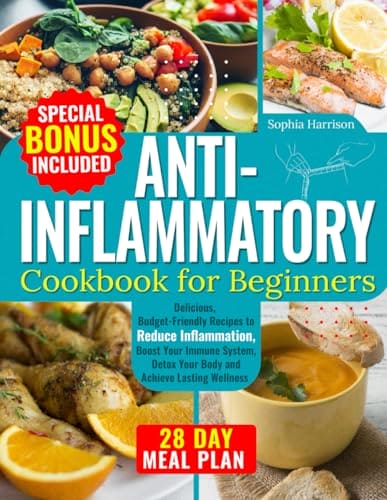 Anti-Inflammatory Cookbook for Beginners: Delicious, Budget-Friendly Recipes to Reduce Inflammation, Boost Your Immune System, Detox Your Body and Achieve Lasting Wellness