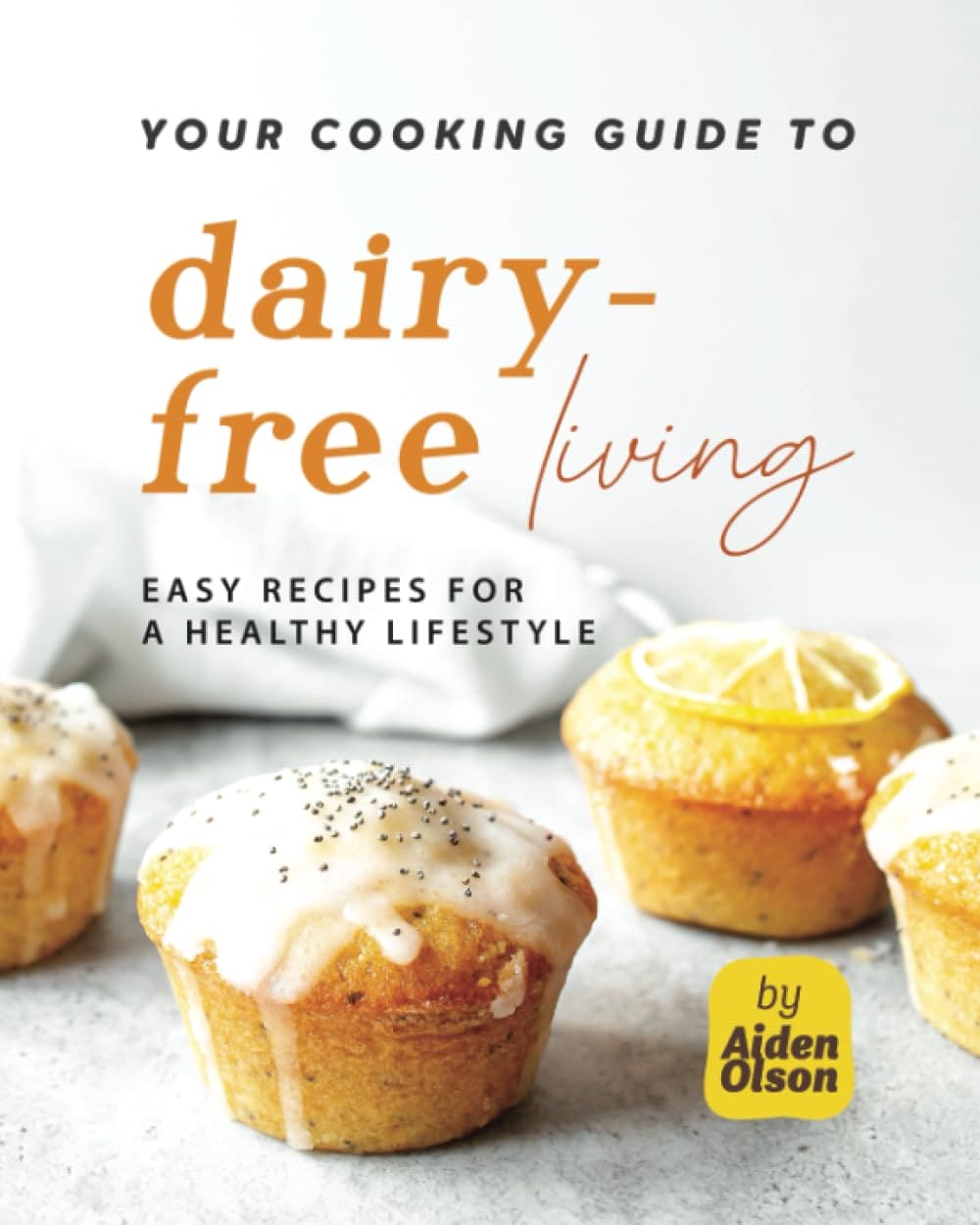 Your Cooking Guide to Dairy-Free Living: Easy Recipes for a Healthy Lifestyle