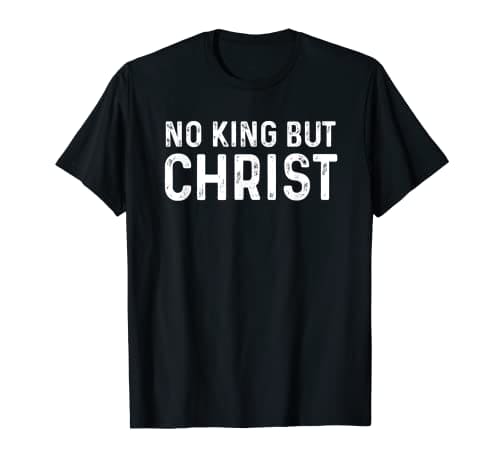 No King But Christ Christianity scripture Jesus gospel God T-Shirt