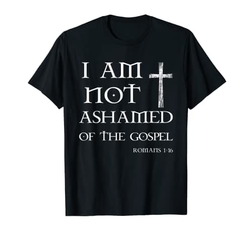 Christian I Am Not Ashamed Of The Gospel T-Shirt