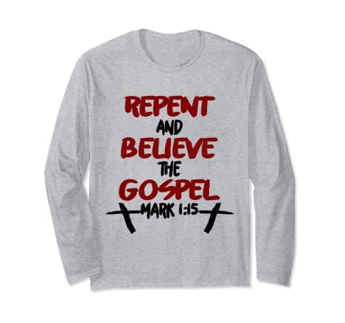 Repent and Believe the Gospel Mark 1 15 Long Sleeve T-Shirt