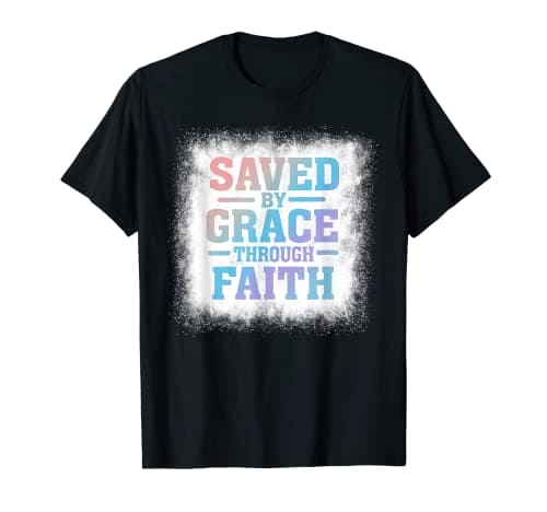 Saved By Grace Through Faith - Christian Gospel Message T-Shirt