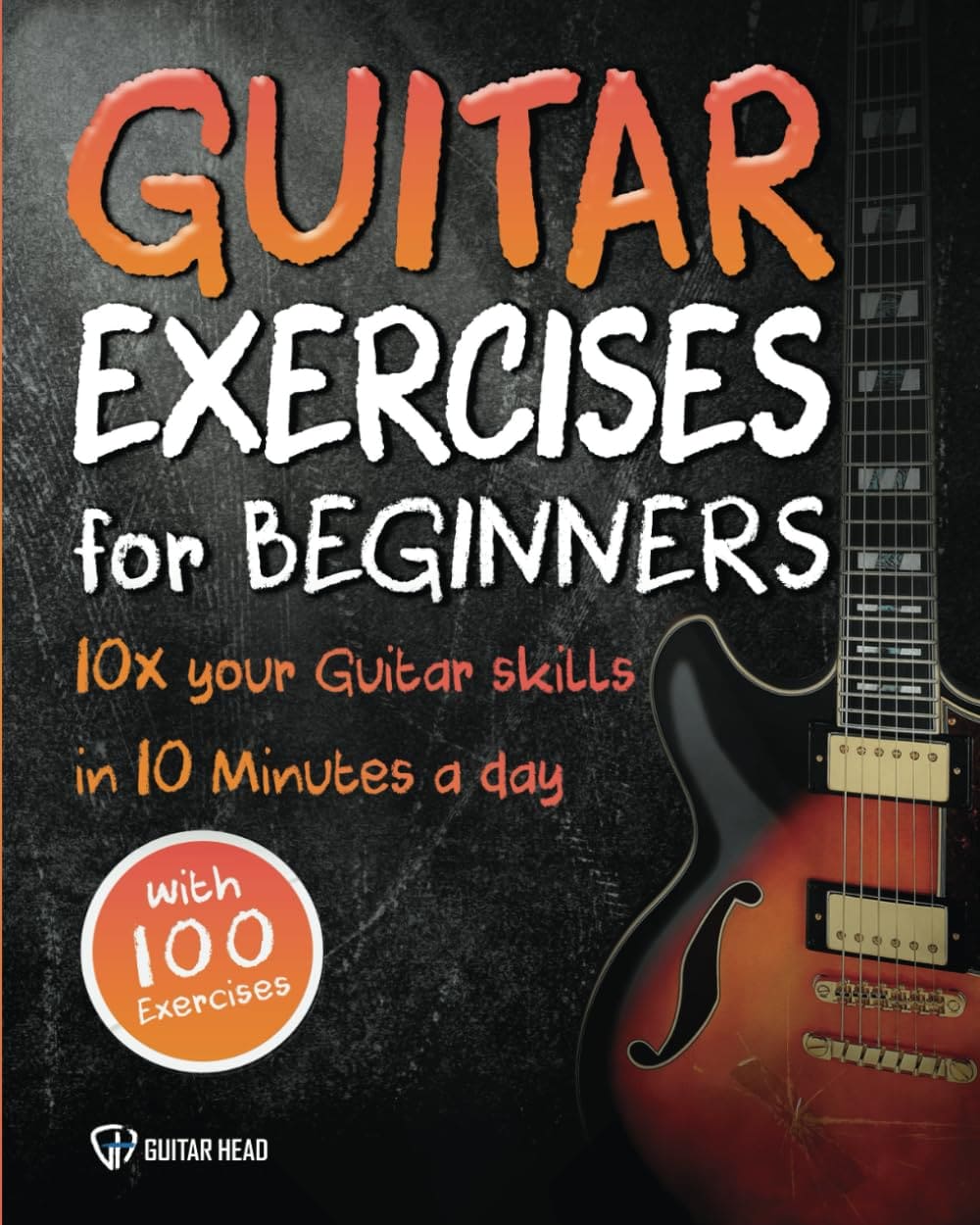 Guitar Exercises for Beginners: 10x Your Guitar Skills in 10 Minutes a Day (Guitar Exercises Mastery)